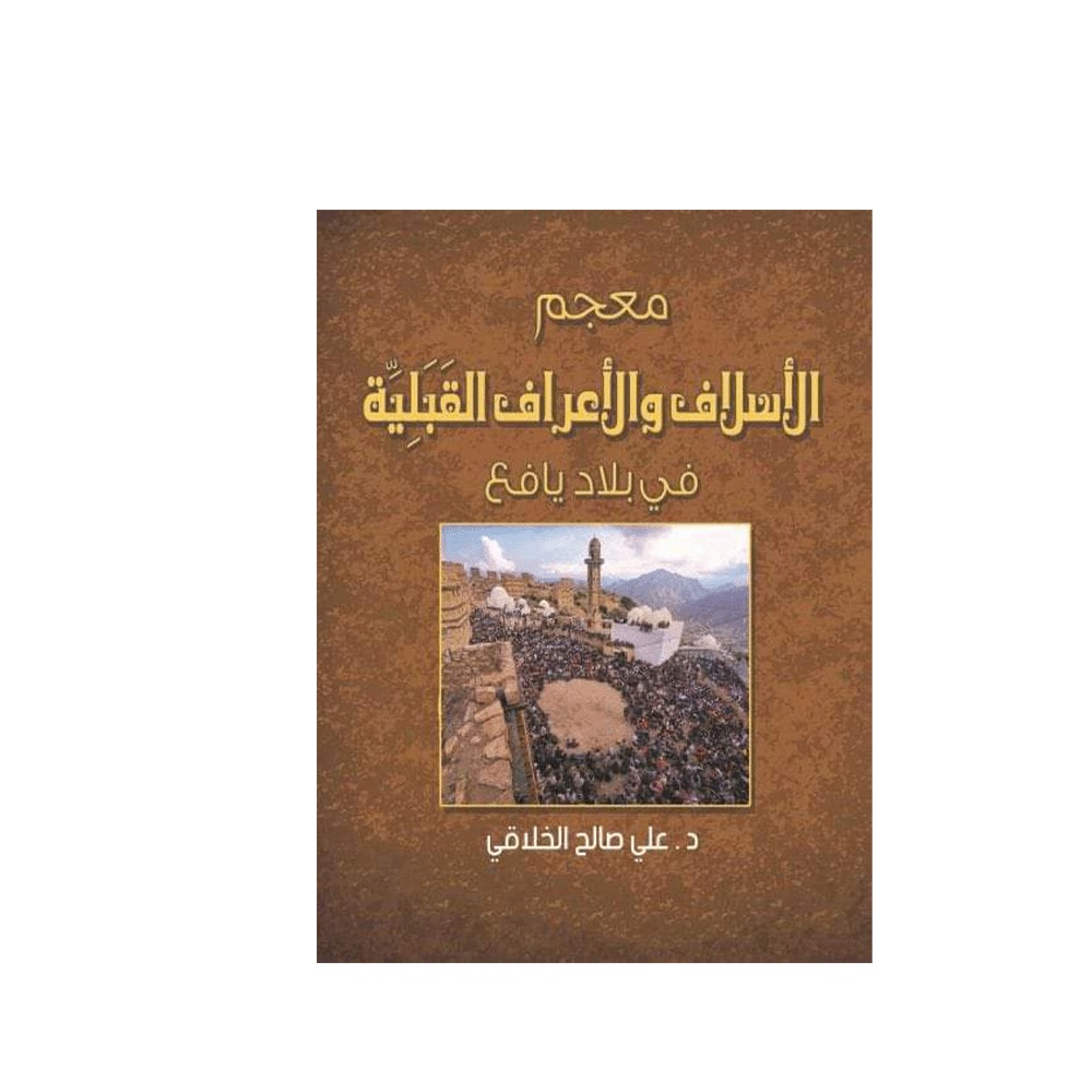 معجم الاسلاف والأعراف القبلية في بلاد يافع للمؤلفعلي صالح الخلاقي - نسخة عربية
